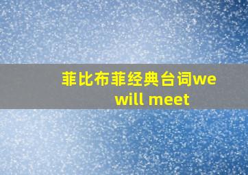 菲比布菲经典台词we will meet